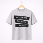Be Fearless Be Strong Be You T-Shirt – Motivational DTF Printed Tee