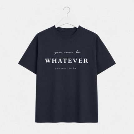 Whatever you want to be T-Shirt