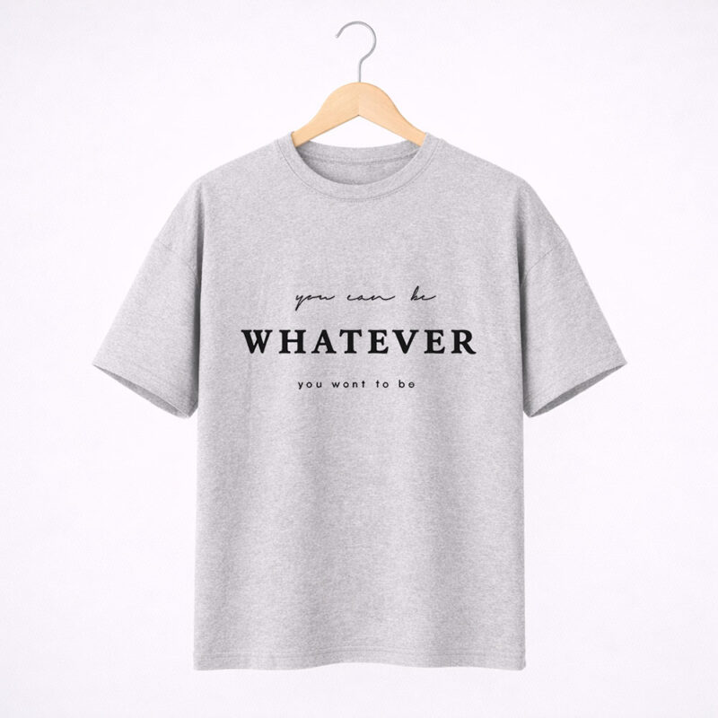 You Can Be Whatever T-Shirt