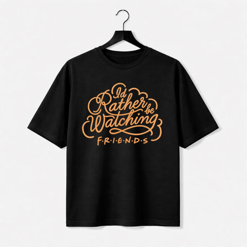 I’d Rather Be Watching Friends T-Shirt