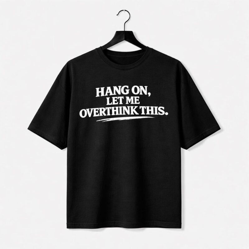 Hang On Let Me Overthink This T-Shirt