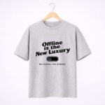 Offline Is the New Luxury T-Shirt