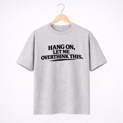 Hang On Let Me Overthink This T-Shirt