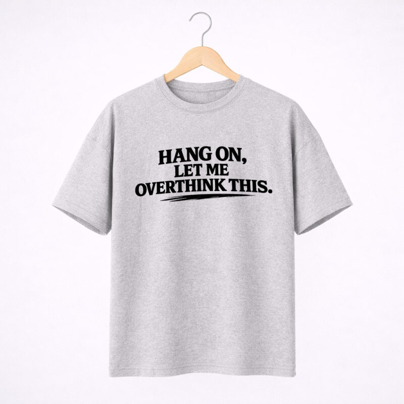 Hang On Let Me Overthink This T-Shirt