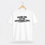 Hang On Let Me Overthink This T-Shirt