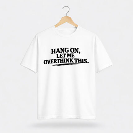 Hang On Let Me Overthink This T-Shirt
