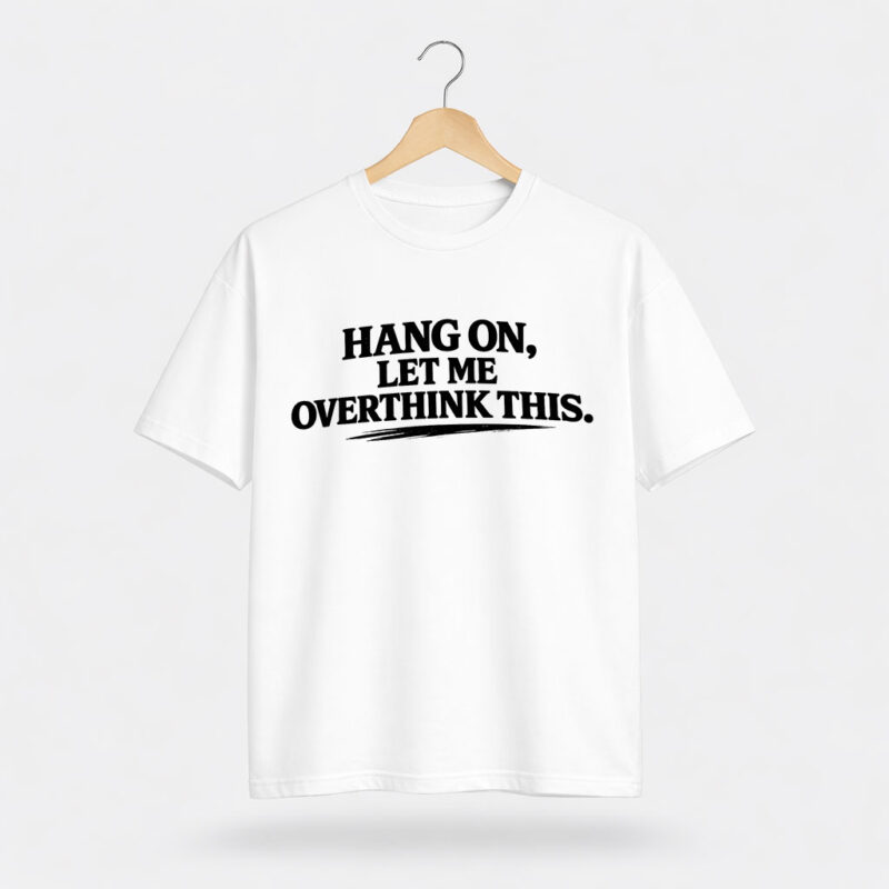 Hang On Let Me Overthink This T-Shirt