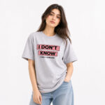 I Don’t Know Quote T-Shirt for Women