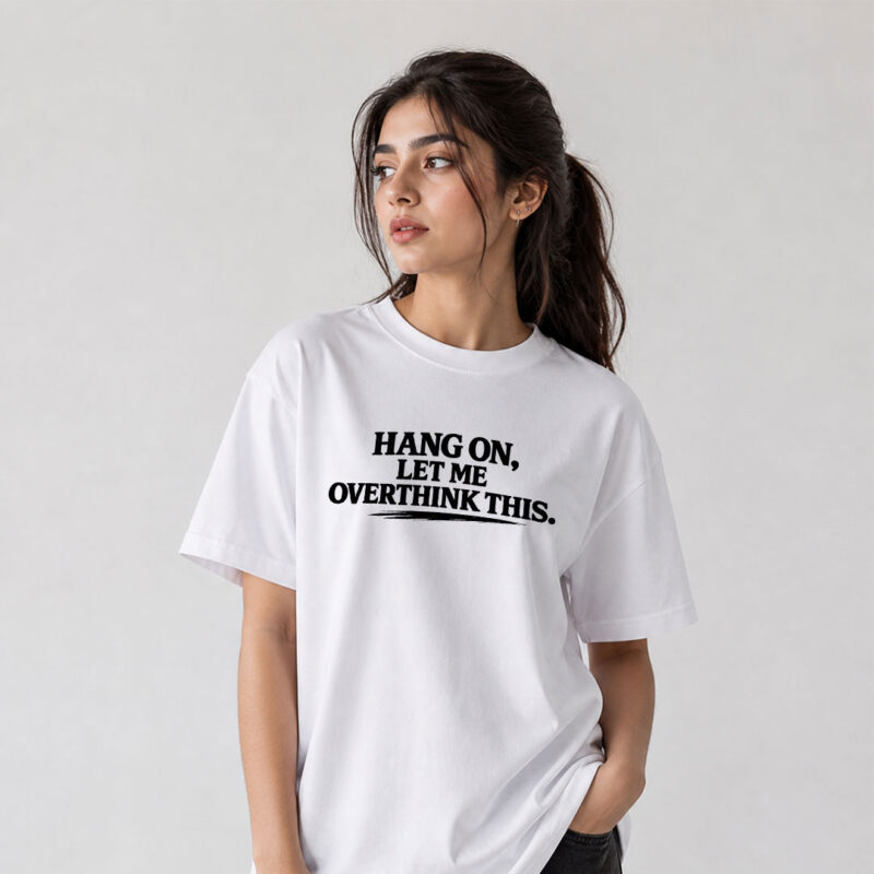 Hang On Let Me Overthink This T-Shirt