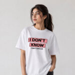 I Don’t Know Quote T-Shirt for Women