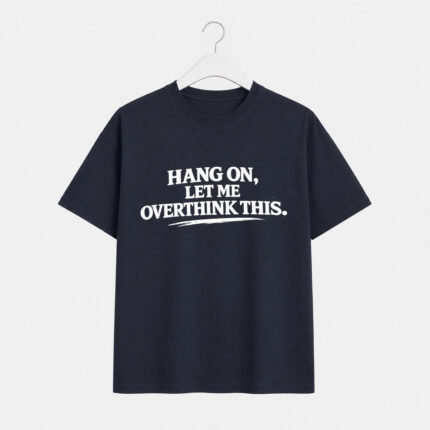 Hang On Let Me Overthink This T-Shirt