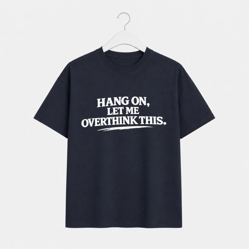 Hang On Let Me Overthink This T-Shirt